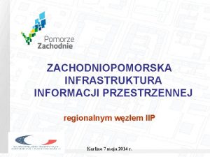 ZACHODNIOPOMORSKA INFRASTRUKTURA INFORMACJI PRZESTRZENNEJ regionalnym wzem IIP Karlino