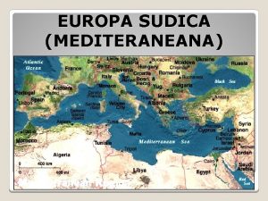 EUROPA SUDICA MEDITERANEANA CONTINUTURI 1 Europa sudica specificul