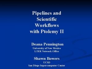 Pipelines and Scientific Workflows with Ptolemy II Deana