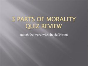 3 PARTS OF MORALITY QUIZ REVIEW match the