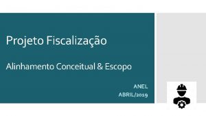 Projeto Fiscalizao Alinhamento Conceitual Escopo ANEL ABRIL2019 Art