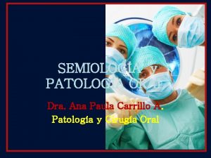 SEMIOLOGA y PATOLOGA ORAL Dra Ana Paula Carrillo