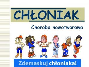 CHONIAK Choroba nowotworowa Charakterystyka oglna CHONIAK jest to