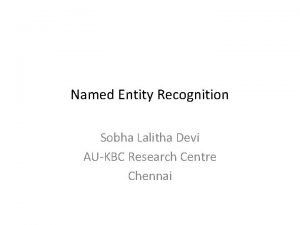 Named Entity Recognition Sobha Lalitha Devi AUKBC Research