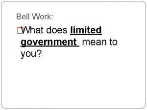 Bell Work What does limited government mean to