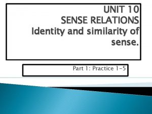 UNIT 10 SENSE RELATIONS Identity and similarity of