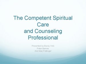 The Competent Spiritual Care and Counseling Professional Presented