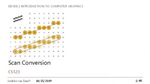 CS 123 INTRODUCTION TO COMPUTER GRAPHICS Scan Conversion