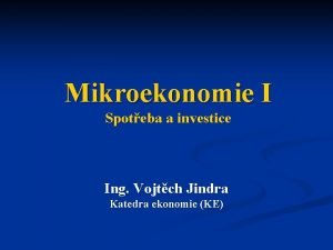Mikroekonomie I Spoteba a investice Ing Vojtch Jindra