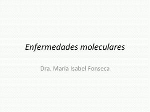 Enfermedades moleculares Dra Maria Isabel Fonseca Clasificacin de