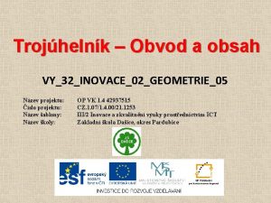 Trojhelnk Obvod a obsah VY32INOVACE02GEOMETRIE05 Nzev projektu slo