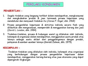 PERILAKU KONSUMEN PENGERTIAN 1 Segala tindakan yang langsung