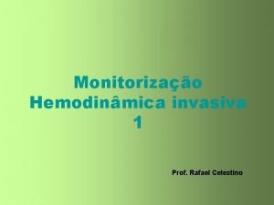 Monitorizao Hemodinmica invasiva 1 Prof Rafael Celestino Presso