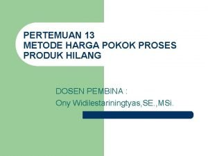 PERTEMUAN 13 METODE HARGA POKOK PROSES PRODUK HILANG