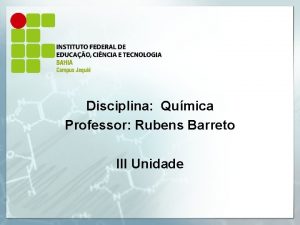 Disciplina Qumica Professor Rubens Barreto III Unidade A