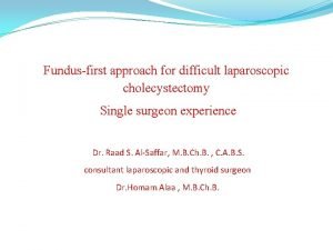 Fundusfirst approach for difficult laparoscopic cholecystectomy Single surgeon