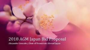 2018 AGM Japan Bid Proposal Alexander Gonzalez Chair