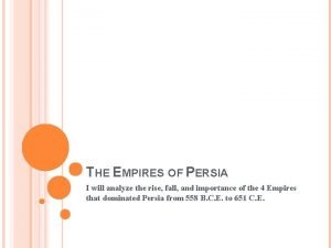 THE EMPIRES OF PERSIA I will analyze the