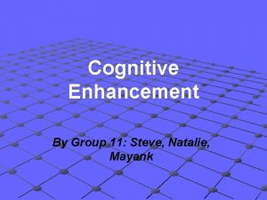 Cognitive Enhancement By Group 11 Steve Natalie Mayank