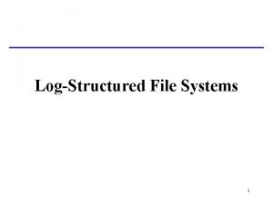 LogStructured File Systems 1 Basic Problem Most file