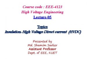 Course code EEE4123 High Voltage Engineering Lecture05 Topics