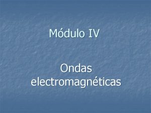 Mdulo IV Ondas electromagnticas Radiacin electromagntica Cules son