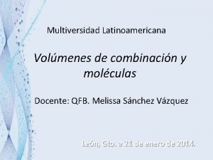 Multiversidad Latinoamericana Volmenes de combinacin y molculas Docente