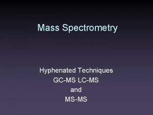 Mass Spectrometry Hyphenated Techniques GCMS LCMS and MSMS