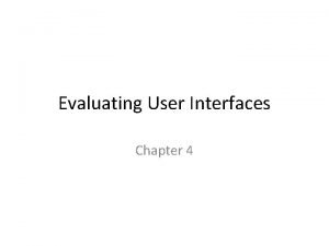 Evaluating User Interfaces Chapter 4 Introduction Why evaluate