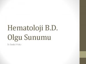 Hematoloji B D Olgu Sunumu Dr Sedat Yldz