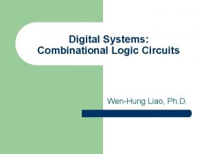 Digital Systems Combinational Logic Circuits WenHung Liao Ph