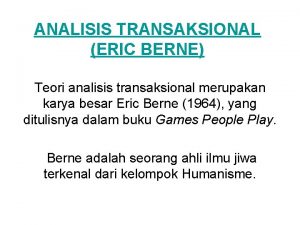 ANALISIS TRANSAKSIONAL ERIC BERNE Teori analisis transaksional merupakan