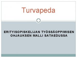 Turvapeda ERITYISOPISKELIJAN TYSSOPPIMISEN OHJAUKSEN MALLI SATAEDUSSA Erityisopiskelijan tyssoppimisen