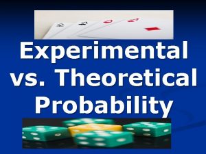 Experimental vs Theoretical Probability Probability is n A
