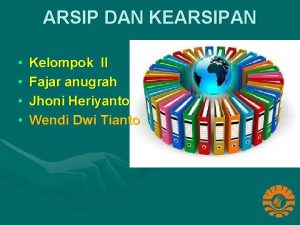 ARSIP DAN KEARSIPAN Kelompok II Fajar anugrah Jhoni