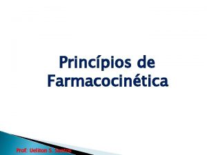 Princpios de Farmacocintica Prof Ueliton S Santos Farmacologia