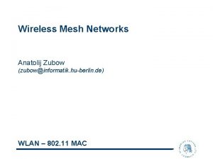 Wireless Mesh Networks Anatolij Zubow zubowinformatik huberlin de