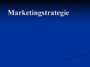 Marketingstrategie Marketingstrategie De marketingmix dient om de doelstellingen