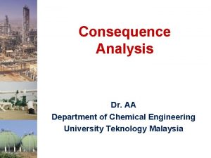 Consequence Analysis Dr AA Department of Chemical Engineering