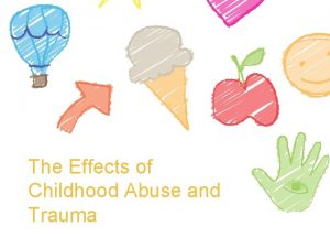 The Effects of Childhood Abuse and Trauma Those