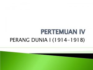 PERTEMUAN IV PERANG DUNIA I 1914 1918 Latar