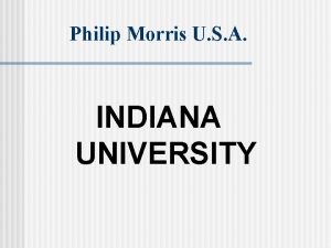 Philip Morris U S A INDIANA UNIVERSITY PHILIP Philip Morris U S A INDIANA UNIVERSITY PHILIP
