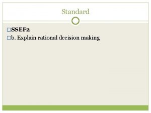 Standard SSEF 2 b Explain rational decision making