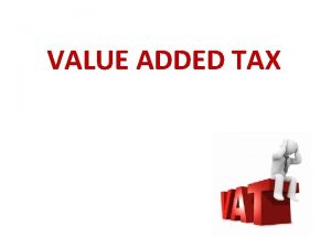 VALUE ADDED TAX What is VAT ValueAdded Tax