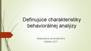 Definujce charakteristiky behaviorlnej analzy Masarykova univerzita Brno Oktber
