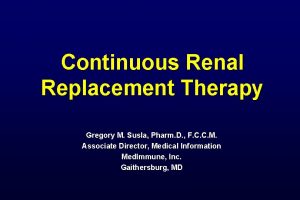 Continuous Renal Replacement Therapy Gregory M Susla Pharm