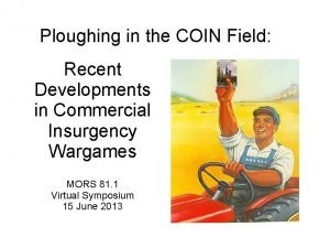 Ploughing in the COIN Field Recent Developments in