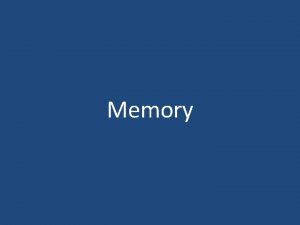 Memory Memory is the capacity to retain information