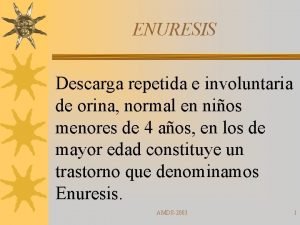 ENURESIS Descarga repetida e involuntaria de orina normal