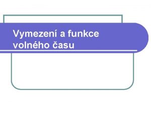 Vymezen a funkce volnho asu Vymezen volnho asu